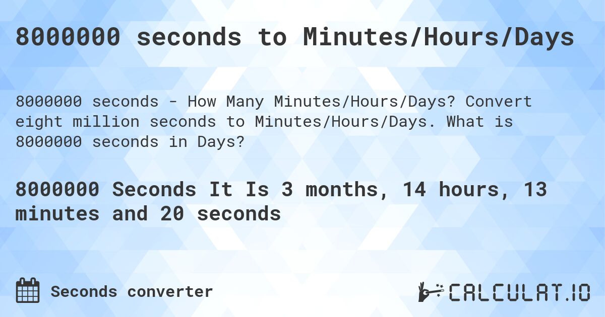 8000000 seconds to Minutes/Hours/Days. Convert eight million seconds to Minutes/Hours/Days. What is 8000000 seconds in Days?