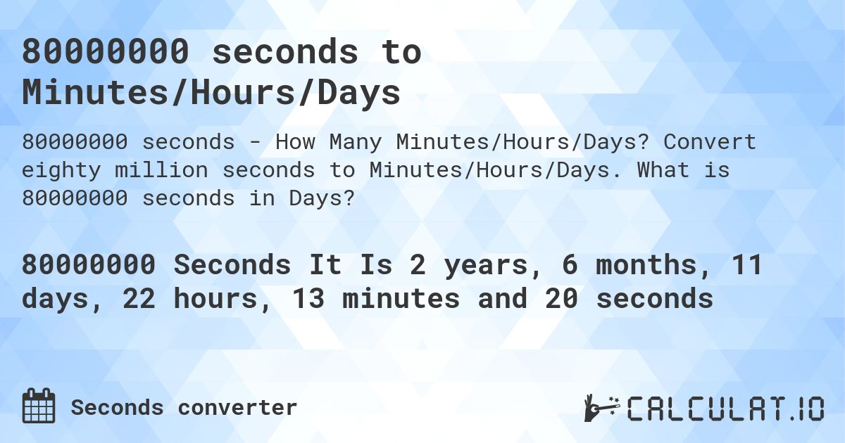 80000000 seconds to Minutes/Hours/Days. Convert eighty million seconds to Minutes/Hours/Days. What is 80000000 seconds in Days?