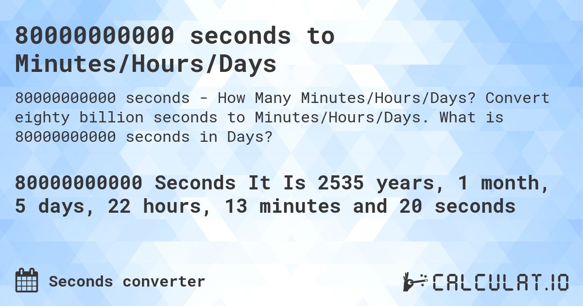 80000000000 seconds to Minutes/Hours/Days. Convert eighty billion seconds to Minutes/Hours/Days. What is 80000000000 seconds in Days?