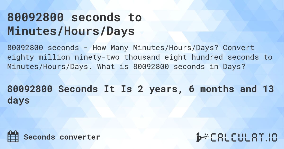 80092800 seconds to Minutes/Hours/Days. Convert eighty million ninety-two thousand eight hundred seconds to Minutes/Hours/Days. What is 80092800 seconds in Days?