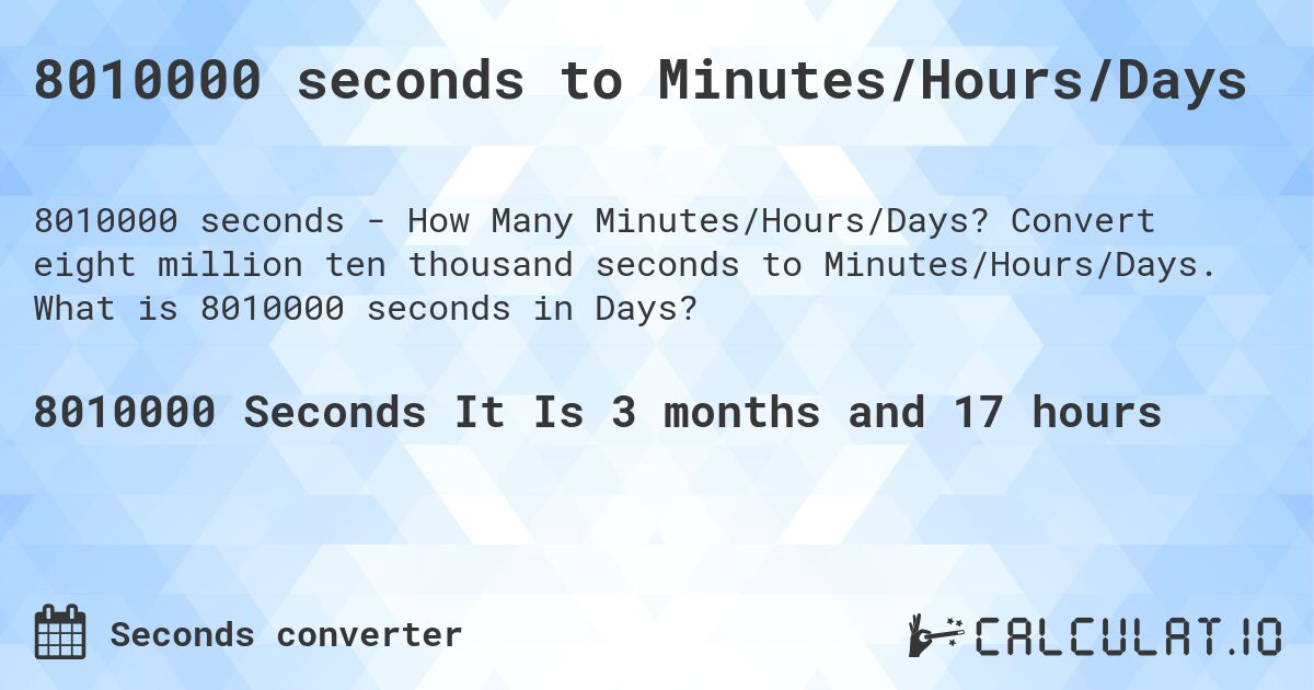 8010000 seconds to Minutes/Hours/Days. Convert eight million ten thousand seconds to Minutes/Hours/Days. What is 8010000 seconds in Days?