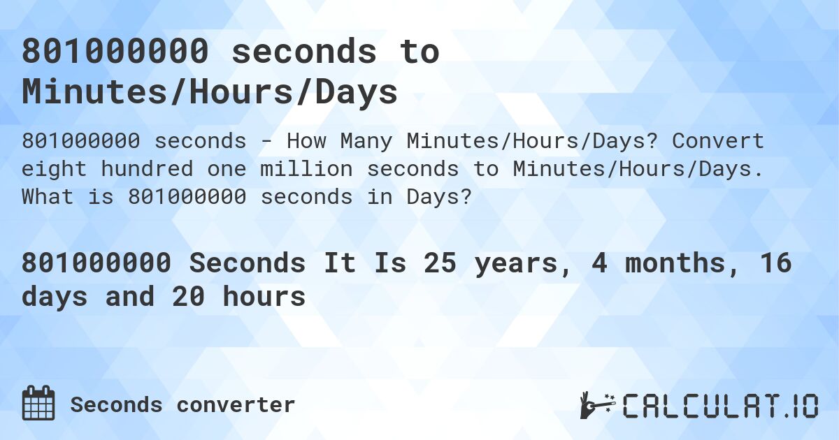 801000000 seconds to Minutes/Hours/Days. Convert eight hundred one million seconds to Minutes/Hours/Days. What is 801000000 seconds in Days?