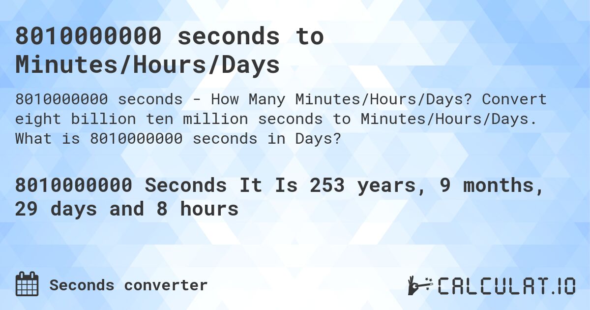 8010000000 seconds to Minutes/Hours/Days. Convert eight billion ten million seconds to Minutes/Hours/Days. What is 8010000000 seconds in Days?