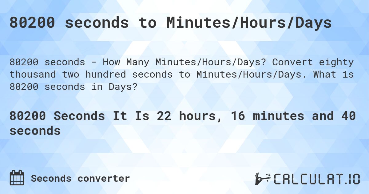 80200 seconds to Minutes/Hours/Days. Convert eighty thousand two hundred seconds to Minutes/Hours/Days. What is 80200 seconds in Days?