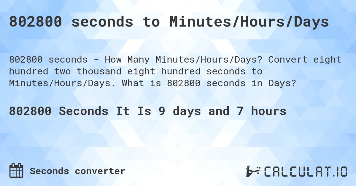 802800 seconds to Minutes/Hours/Days. Convert eight hundred two thousand eight hundred seconds to Minutes/Hours/Days. What is 802800 seconds in Days?