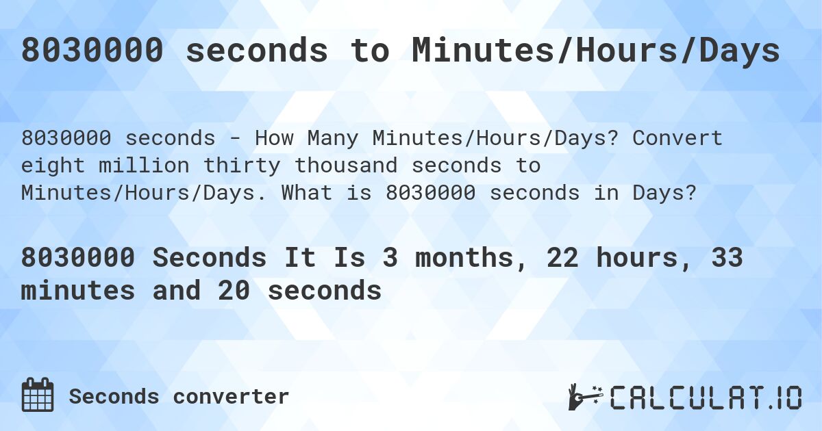 8030000 seconds to Minutes/Hours/Days. Convert eight million thirty thousand seconds to Minutes/Hours/Days. What is 8030000 seconds in Days?