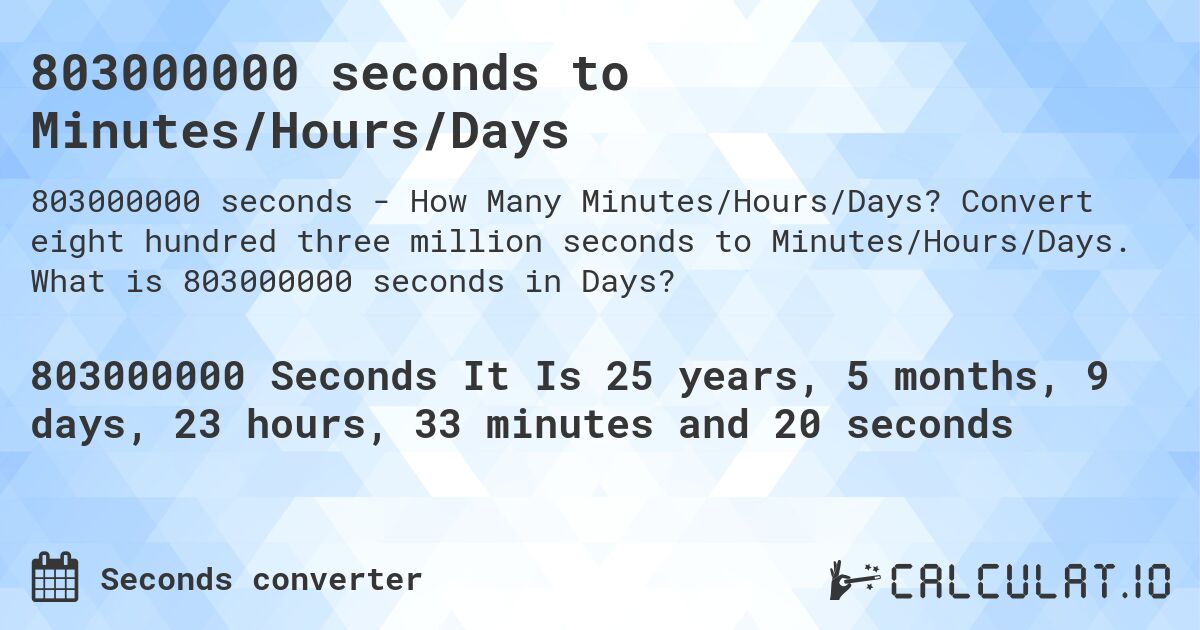 803000000 seconds to Minutes/Hours/Days. Convert eight hundred three million seconds to Minutes/Hours/Days. What is 803000000 seconds in Days?