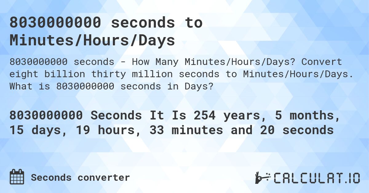 8030000000 seconds to Minutes/Hours/Days. Convert eight billion thirty million seconds to Minutes/Hours/Days. What is 8030000000 seconds in Days?