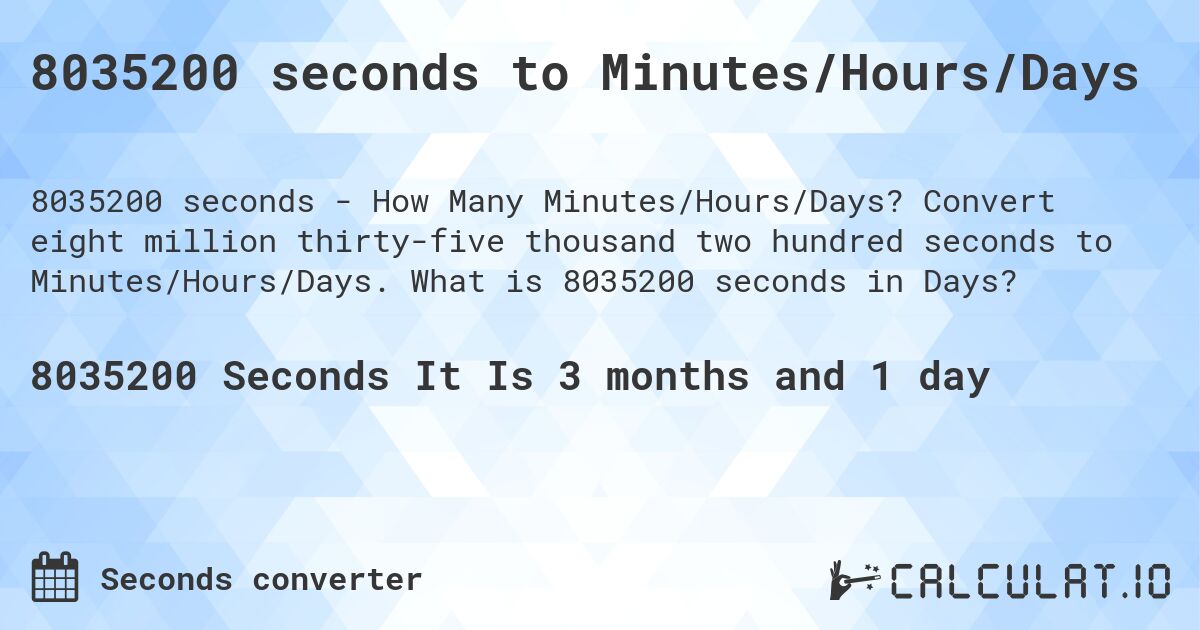 8035200 seconds to Minutes/Hours/Days. Convert eight million thirty-five thousand two hundred seconds to Minutes/Hours/Days. What is 8035200 seconds in Days?