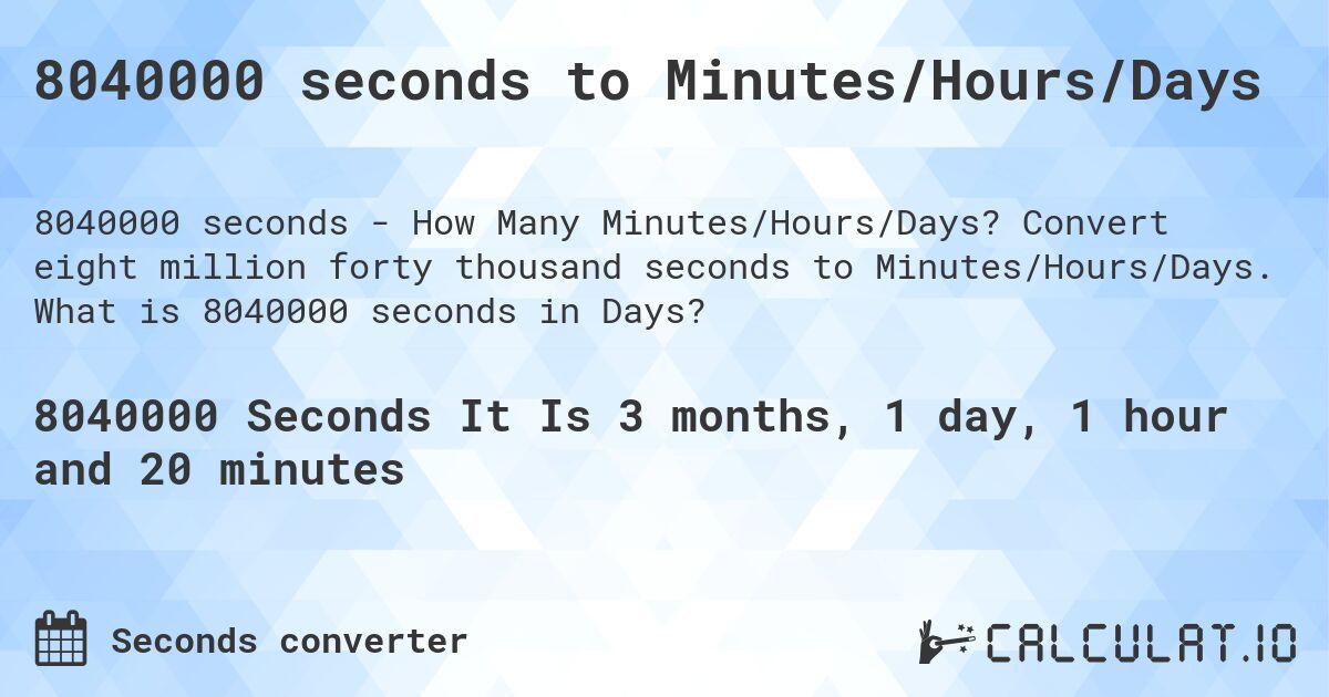 8040000 seconds to Minutes/Hours/Days. Convert eight million forty thousand seconds to Minutes/Hours/Days. What is 8040000 seconds in Days?
