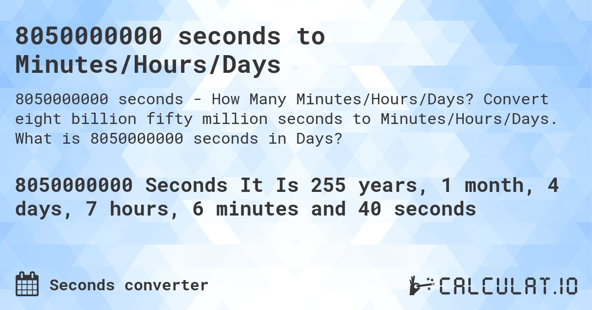 8050000000 seconds to Minutes/Hours/Days. Convert eight billion fifty million seconds to Minutes/Hours/Days. What is 8050000000 seconds in Days?