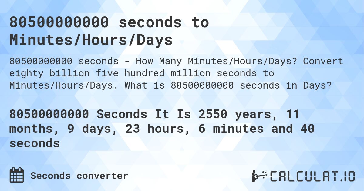 80500000000 seconds to Minutes/Hours/Days. Convert eighty billion five hundred million seconds to Minutes/Hours/Days. What is 80500000000 seconds in Days?