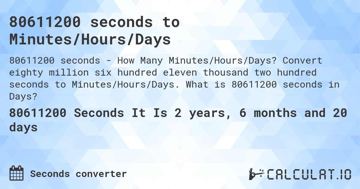 80611200 seconds to Minutes/Hours/Days. Convert eighty million six hundred eleven thousand two hundred seconds to Minutes/Hours/Days. What is 80611200 seconds in Days?