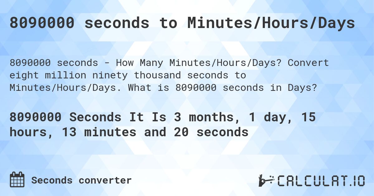 8090000 seconds to Minutes/Hours/Days. Convert eight million ninety thousand seconds to Minutes/Hours/Days. What is 8090000 seconds in Days?
