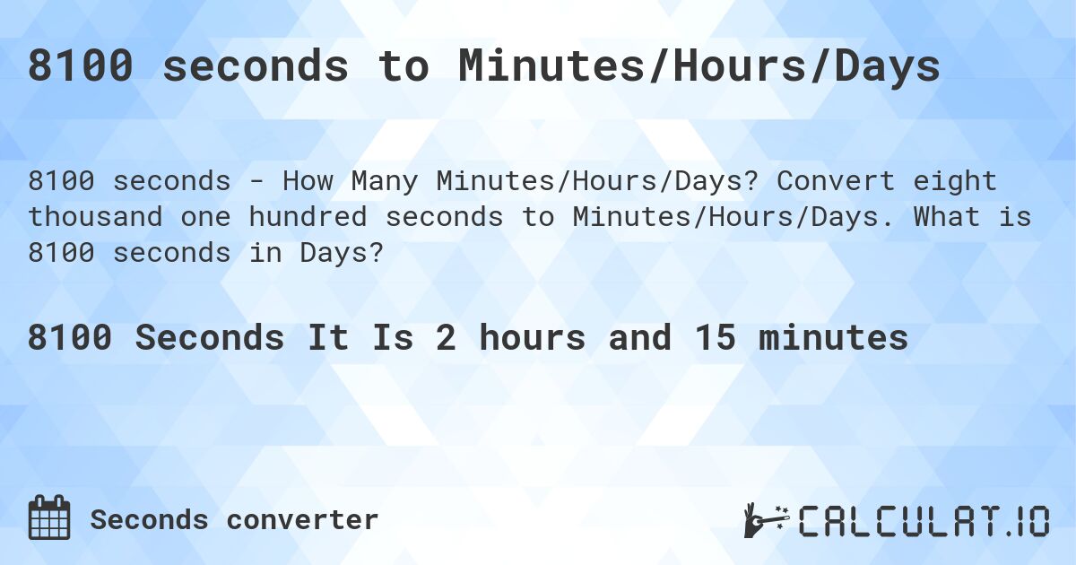 8100 seconds to Minutes/Hours/Days. Convert eight thousand one hundred seconds to Minutes/Hours/Days. What is 8100 seconds in Days?