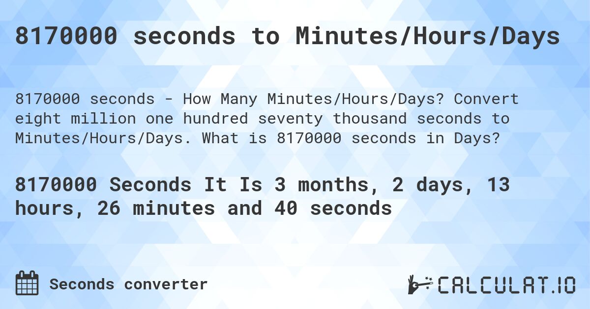 8170000 seconds to Minutes/Hours/Days. Convert eight million one hundred seventy thousand seconds to Minutes/Hours/Days. What is 8170000 seconds in Days?