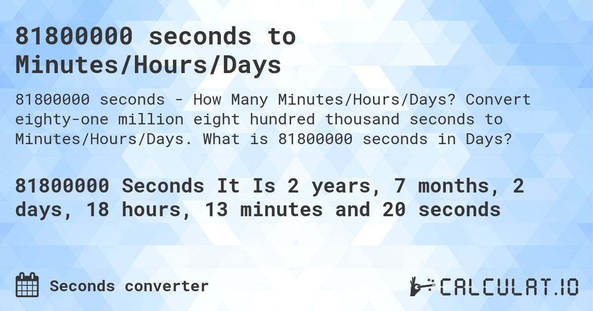 81800000 seconds to Minutes/Hours/Days. Convert eighty-one million eight hundred thousand seconds to Minutes/Hours/Days. What is 81800000 seconds in Days?