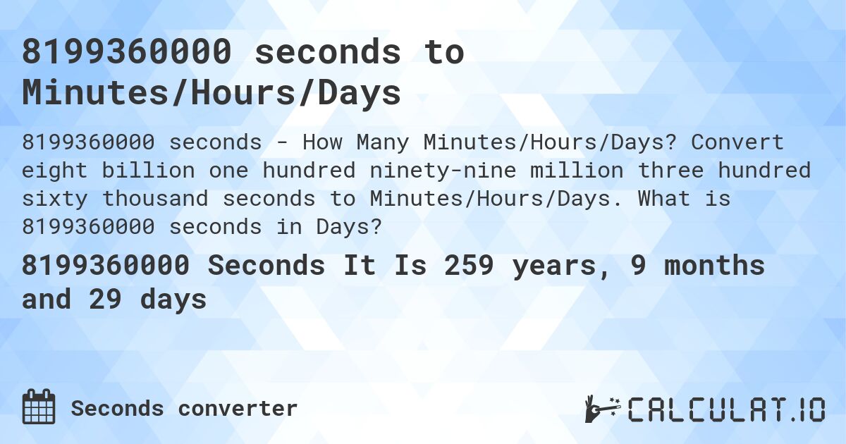8199360000 seconds to Minutes/Hours/Days. Convert eight billion one hundred ninety-nine million three hundred sixty thousand seconds to Minutes/Hours/Days. What is 8199360000 seconds in Days?