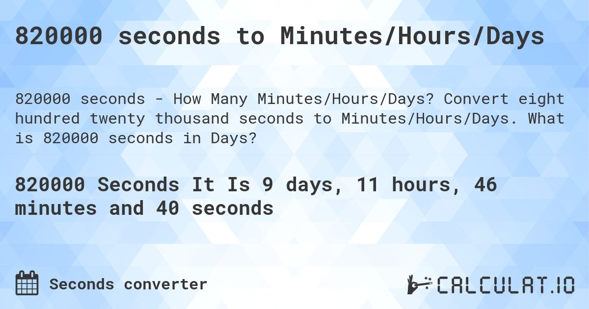 820000 seconds to Minutes/Hours/Days. Convert eight hundred twenty thousand seconds to Minutes/Hours/Days. What is 820000 seconds in Days?