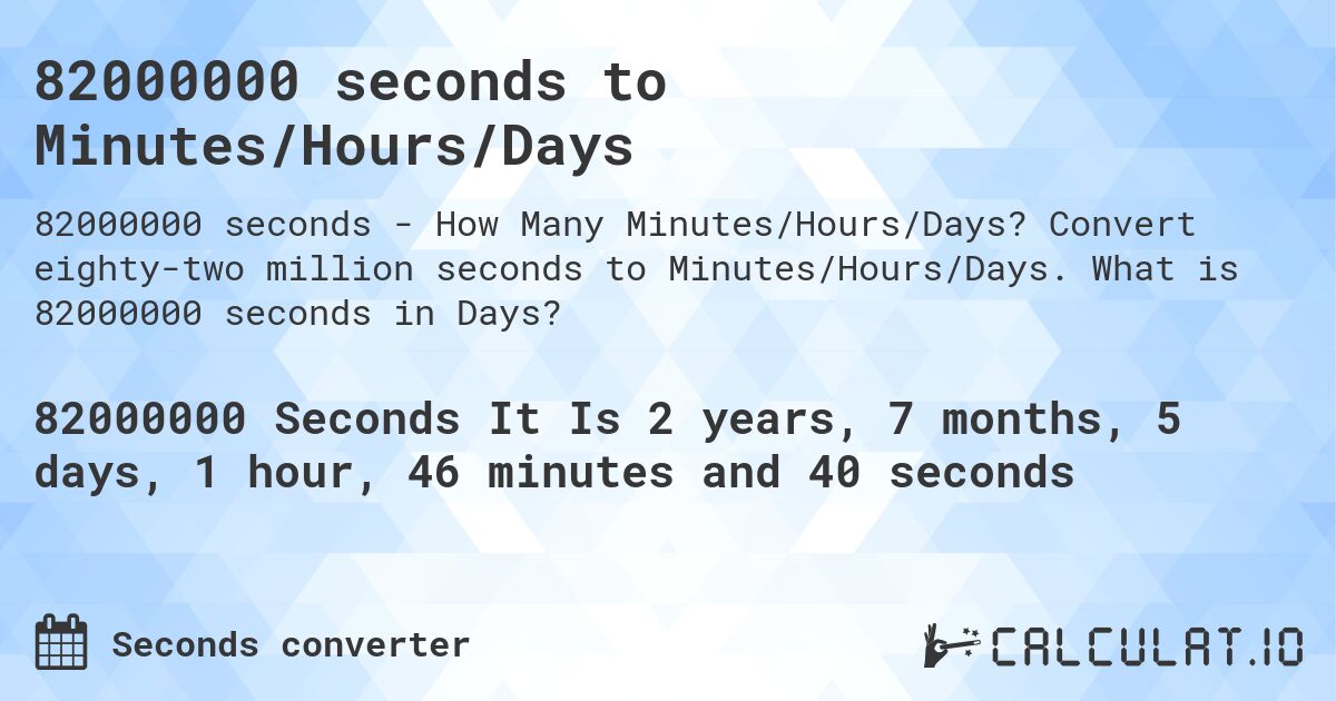 82000000 seconds to Minutes/Hours/Days. Convert eighty-two million seconds to Minutes/Hours/Days. What is 82000000 seconds in Days?