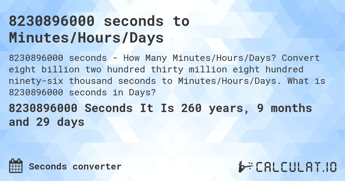 8230896000 seconds to Minutes/Hours/Days. Convert eight billion two hundred thirty million eight hundred ninety-six thousand seconds to Minutes/Hours/Days. What is 8230896000 seconds in Days?