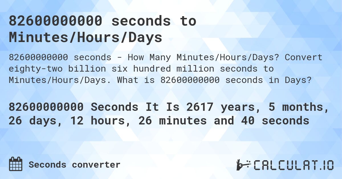 82600000000 seconds to Minutes/Hours/Days. Convert eighty-two billion six hundred million seconds to Minutes/Hours/Days. What is 82600000000 seconds in Days?