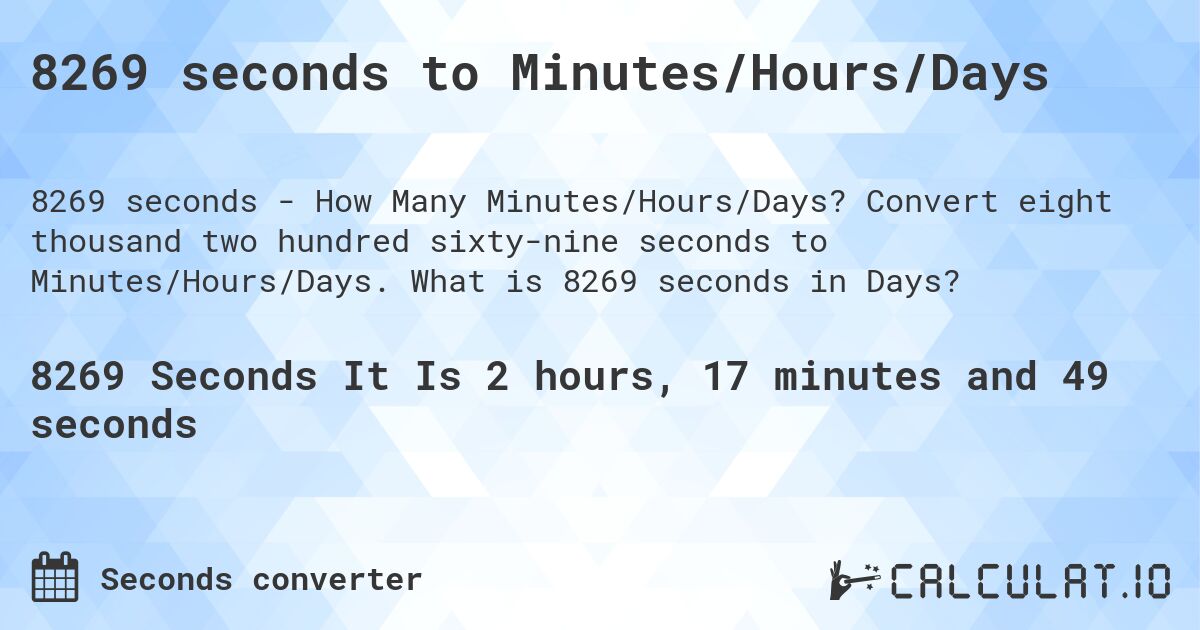 8269 seconds to Minutes/Hours/Days. Convert eight thousand two hundred sixty-nine seconds to Minutes/Hours/Days. What is 8269 seconds in Days?