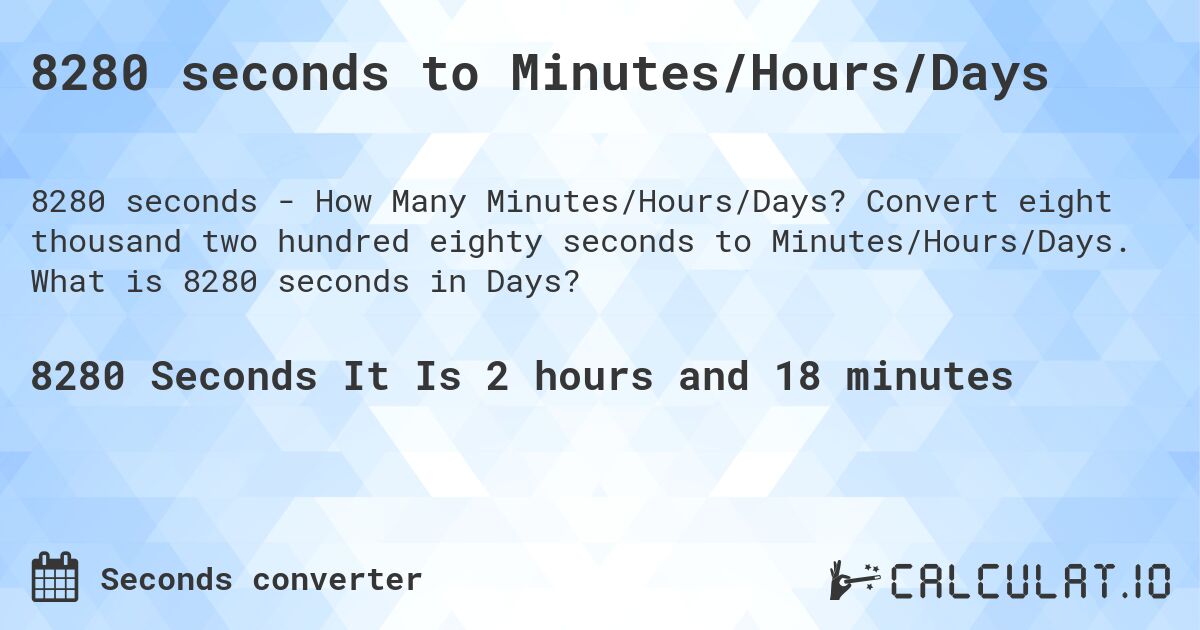 8280 seconds to Minutes/Hours/Days. Convert eight thousand two hundred eighty seconds to Minutes/Hours/Days. What is 8280 seconds in Days?