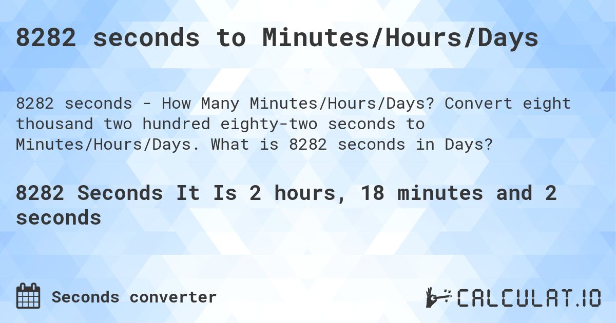 8282 seconds to Minutes/Hours/Days. Convert eight thousand two hundred eighty-two seconds to Minutes/Hours/Days. What is 8282 seconds in Days?