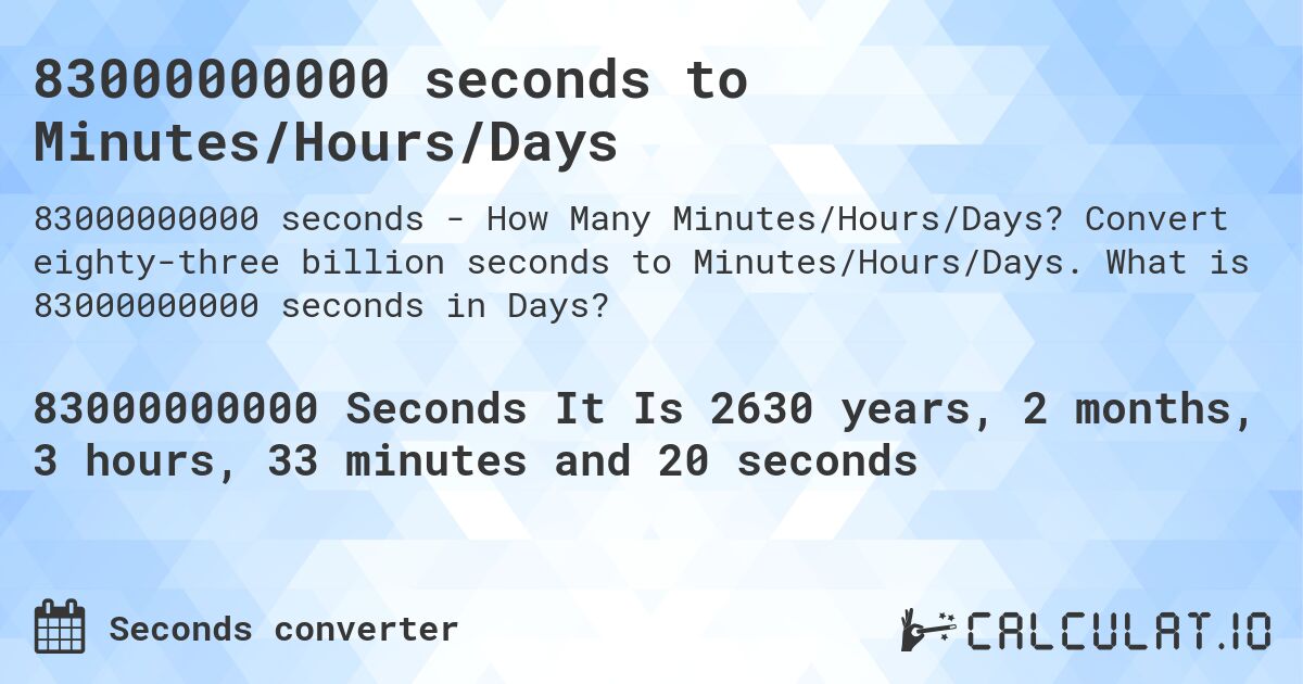 83000000000 seconds to Minutes/Hours/Days. Convert eighty-three billion seconds to Minutes/Hours/Days. What is 83000000000 seconds in Days?
