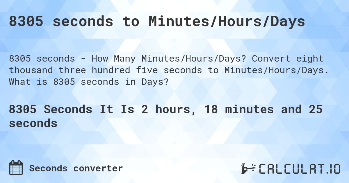 8305 seconds to Minutes/Hours/Days. Convert eight thousand three hundred five seconds to Minutes/Hours/Days. What is 8305 seconds in Days?