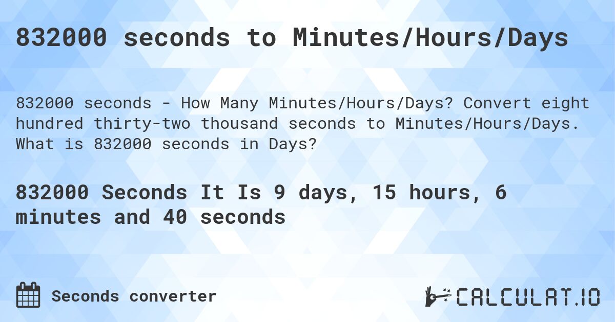 832000 seconds to Minutes/Hours/Days. Convert eight hundred thirty-two thousand seconds to Minutes/Hours/Days. What is 832000 seconds in Days?