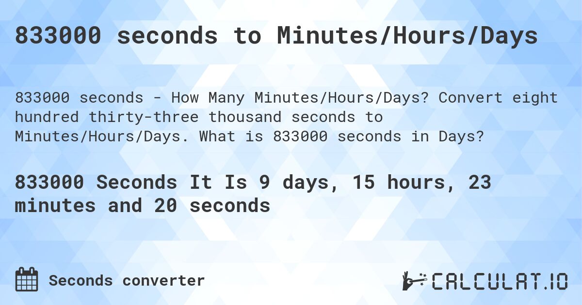 833000 seconds to Minutes/Hours/Days. Convert eight hundred thirty-three thousand seconds to Minutes/Hours/Days. What is 833000 seconds in Days?