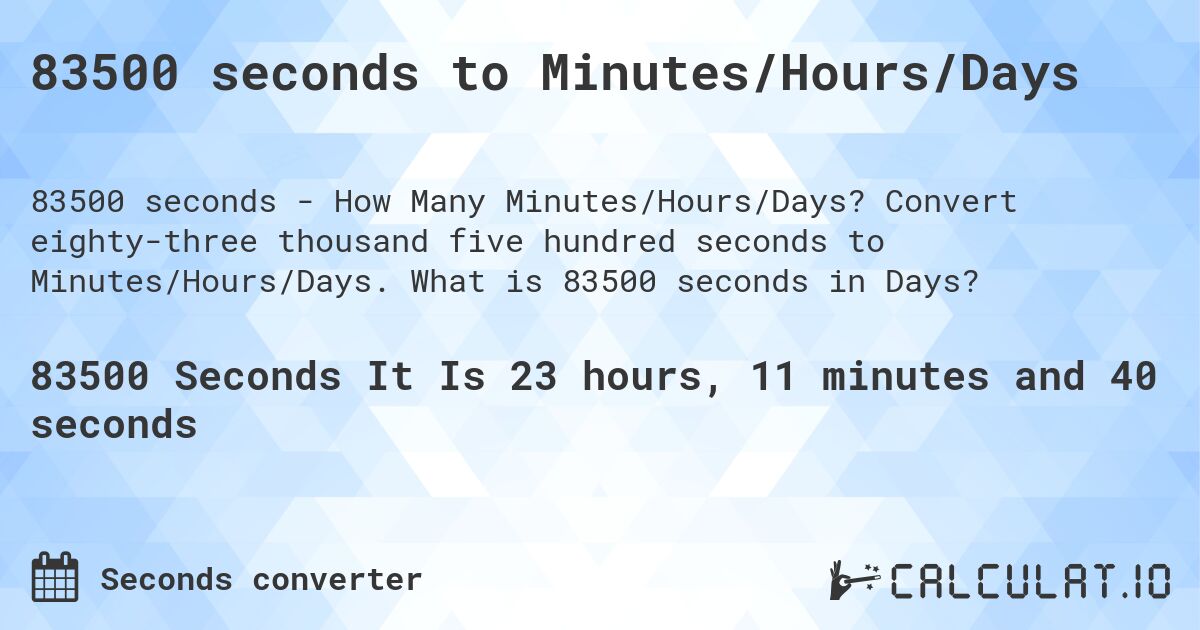 83500 seconds to Minutes/Hours/Days. Convert eighty-three thousand five hundred seconds to Minutes/Hours/Days. What is 83500 seconds in Days?