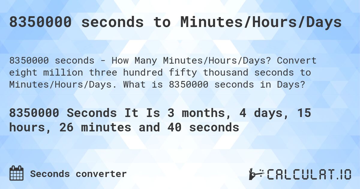 8350000 seconds to Minutes/Hours/Days. Convert eight million three hundred fifty thousand seconds to Minutes/Hours/Days. What is 8350000 seconds in Days?