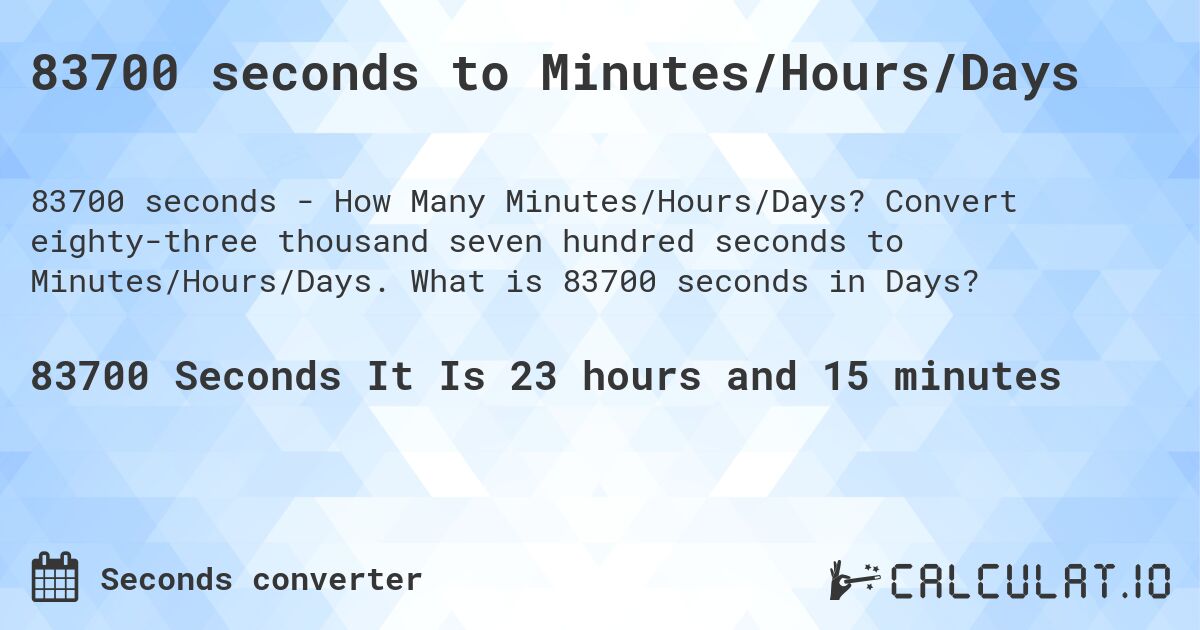 83700 seconds to Minutes/Hours/Days. Convert eighty-three thousand seven hundred seconds to Minutes/Hours/Days. What is 83700 seconds in Days?