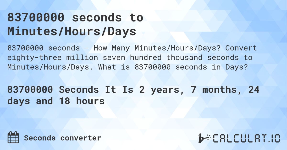 83700000 seconds to Minutes/Hours/Days. Convert eighty-three million seven hundred thousand seconds to Minutes/Hours/Days. What is 83700000 seconds in Days?