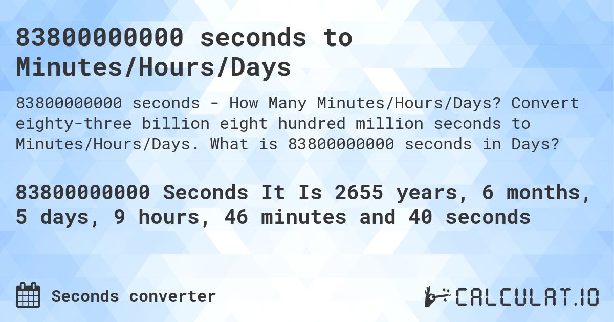 83800000000 seconds to Minutes/Hours/Days. Convert eighty-three billion eight hundred million seconds to Minutes/Hours/Days. What is 83800000000 seconds in Days?