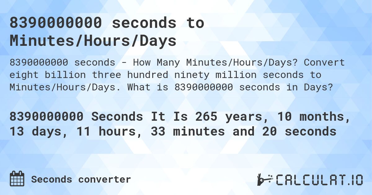 8390000000 seconds to Minutes/Hours/Days. Convert eight billion three hundred ninety million seconds to Minutes/Hours/Days. What is 8390000000 seconds in Days?