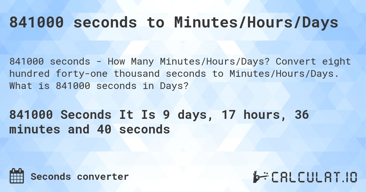 841000 seconds to Minutes/Hours/Days. Convert eight hundred forty-one thousand seconds to Minutes/Hours/Days. What is 841000 seconds in Days?