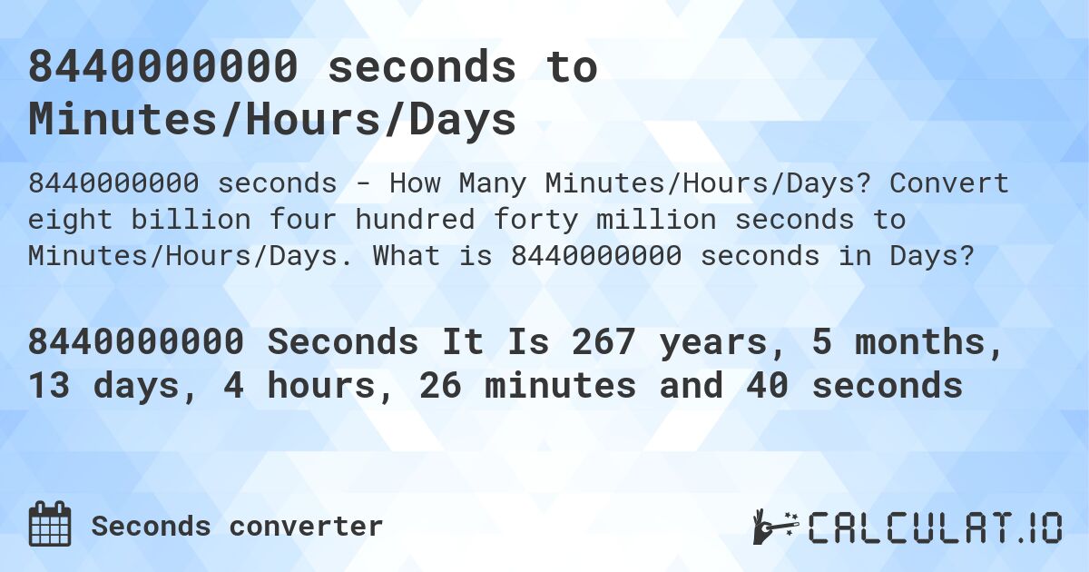 8440000000 seconds to Minutes/Hours/Days. Convert eight billion four hundred forty million seconds to Minutes/Hours/Days. What is 8440000000 seconds in Days?