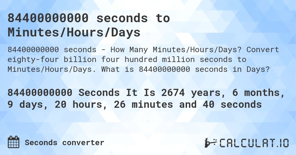 84400000000 seconds to Minutes/Hours/Days. Convert eighty-four billion four hundred million seconds to Minutes/Hours/Days. What is 84400000000 seconds in Days?