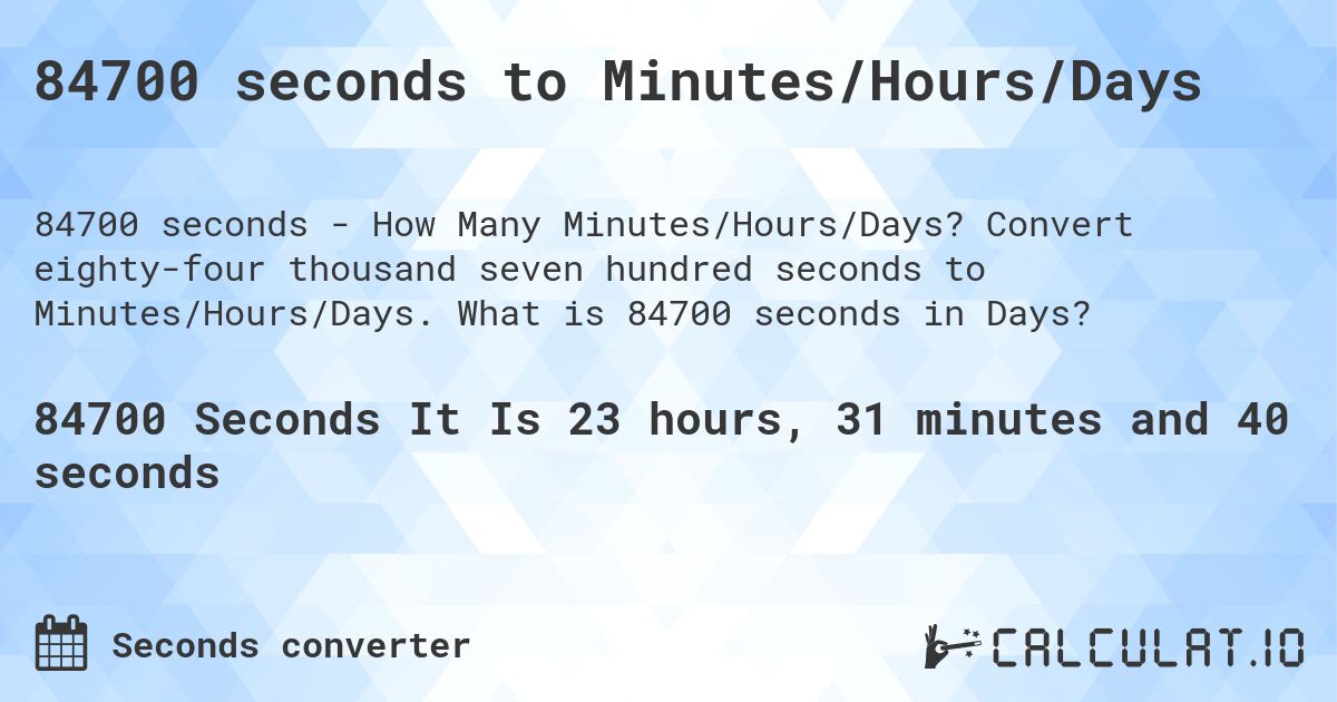 84700 seconds to Minutes/Hours/Days. Convert eighty-four thousand seven hundred seconds to Minutes/Hours/Days. What is 84700 seconds in Days?