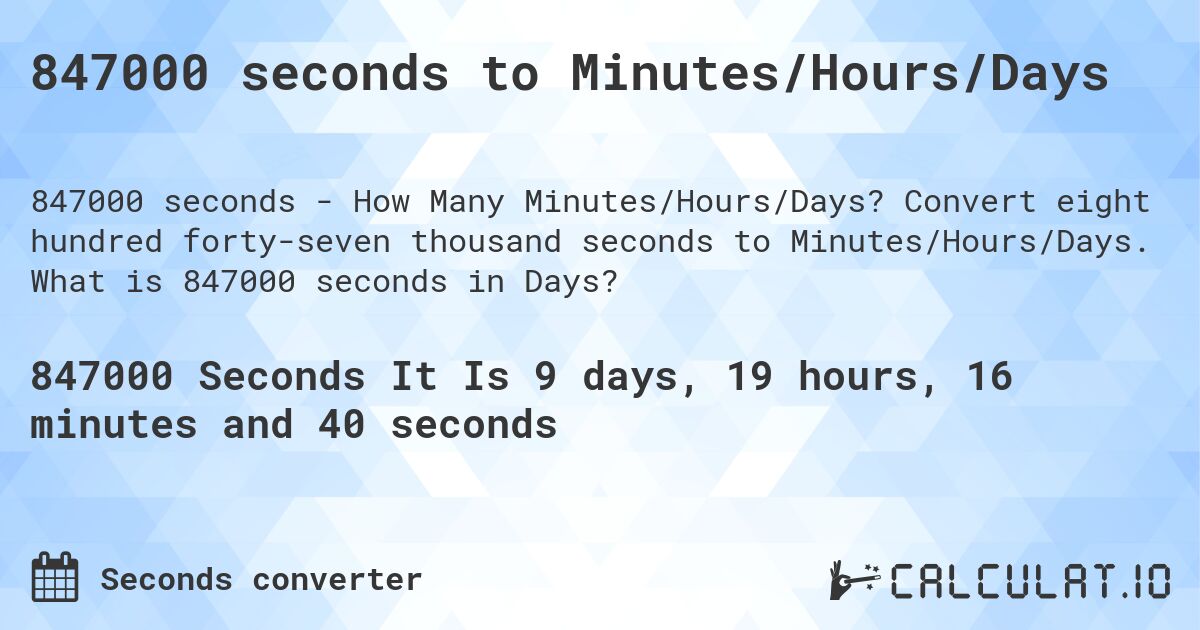 847000 seconds to Minutes/Hours/Days. Convert eight hundred forty-seven thousand seconds to Minutes/Hours/Days. What is 847000 seconds in Days?