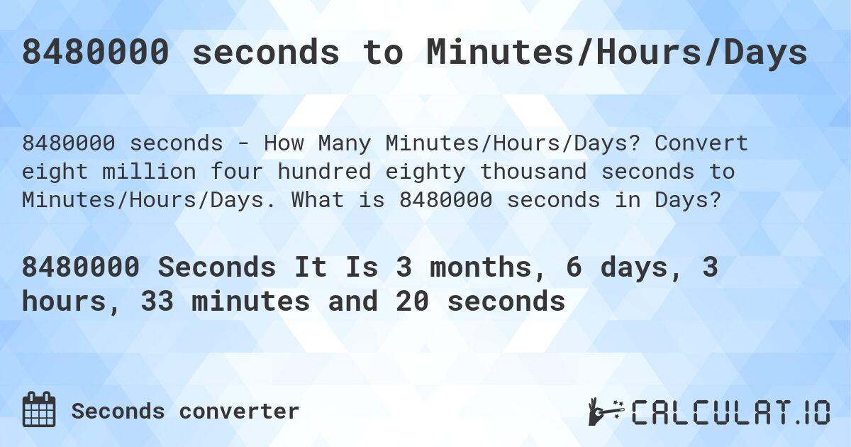 8480000 seconds to Minutes/Hours/Days. Convert eight million four hundred eighty thousand seconds to Minutes/Hours/Days. What is 8480000 seconds in Days?