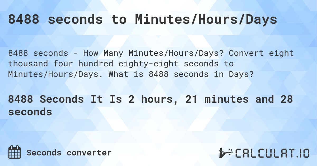 8488 seconds to Minutes/Hours/Days. Convert eight thousand four hundred eighty-eight seconds to Minutes/Hours/Days. What is 8488 seconds in Days?