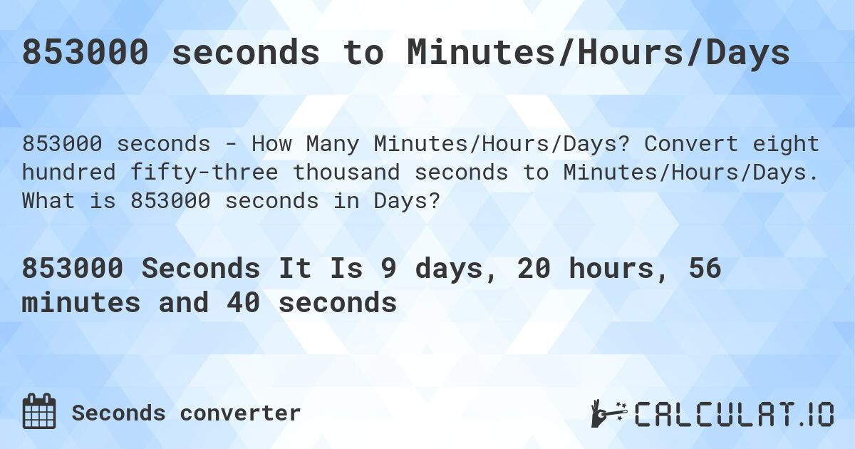 853000 seconds to Minutes/Hours/Days. Convert eight hundred fifty-three thousand seconds to Minutes/Hours/Days. What is 853000 seconds in Days?