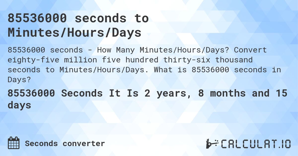 85536000 seconds to Minutes/Hours/Days. Convert eighty-five million five hundred thirty-six thousand seconds to Minutes/Hours/Days. What is 85536000 seconds in Days?