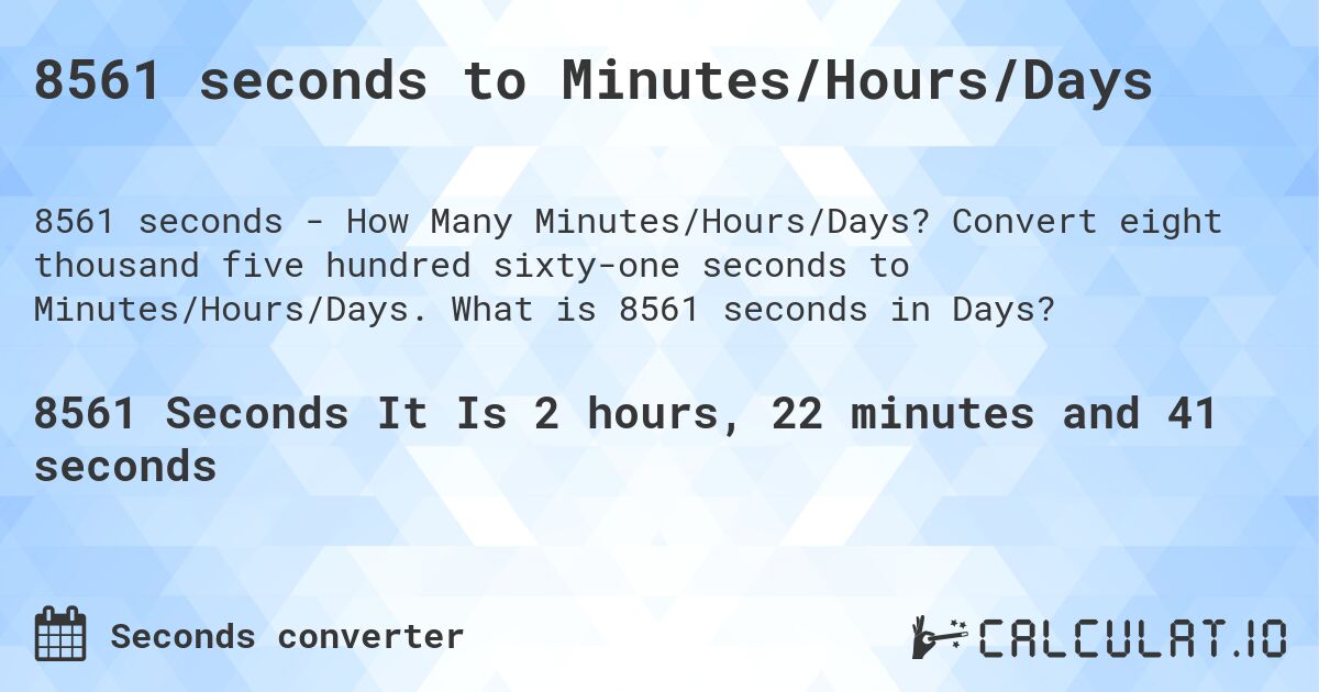 8561 seconds to Minutes/Hours/Days. Convert eight thousand five hundred sixty-one seconds to Minutes/Hours/Days. What is 8561 seconds in Days?