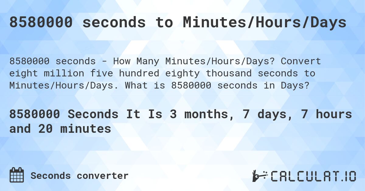 8580000 seconds to Minutes/Hours/Days. Convert eight million five hundred eighty thousand seconds to Minutes/Hours/Days. What is 8580000 seconds in Days?